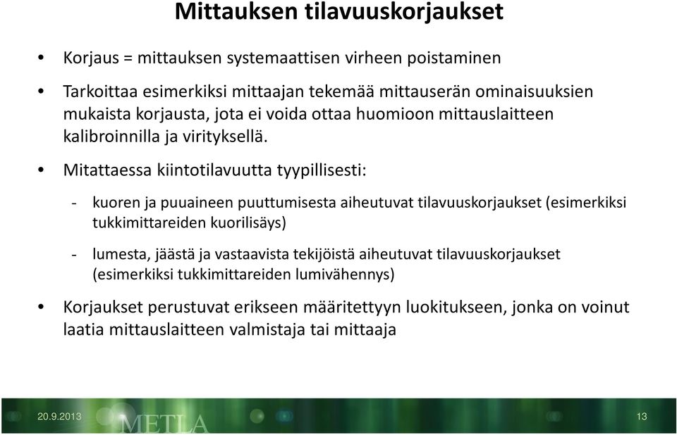 Mitattaessa kiintotilavuutta tyypillisesti: - kuoren ja puuaineen puuttumisesta aiheutuvat tilavuuskorjaukset (esimerkiksi tukkimittareiden kuorilisäys) - lumesta,