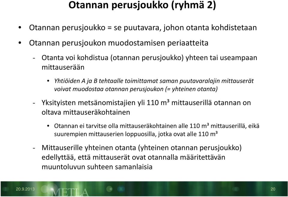 metsänomistajien yli 110 m³ mittauserillä otannan on oltava mittauseräkohtainen Otannan ei tarvitse olla mittauseräkohtainen alle 110 m³ mittauserillä, eikä suurempien mittauserien