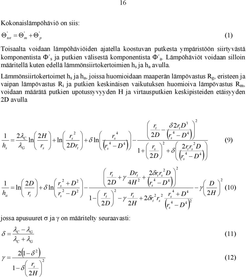 Lämmöniitoketoimet h ja h a, joia huomioidaan maapeän lämpövatu R g, eiteen ja vaipan lämpövatu R i ja putkien kekinäien vaikutuken huomioiva lämpövatu R m, voidaan määätä putkien