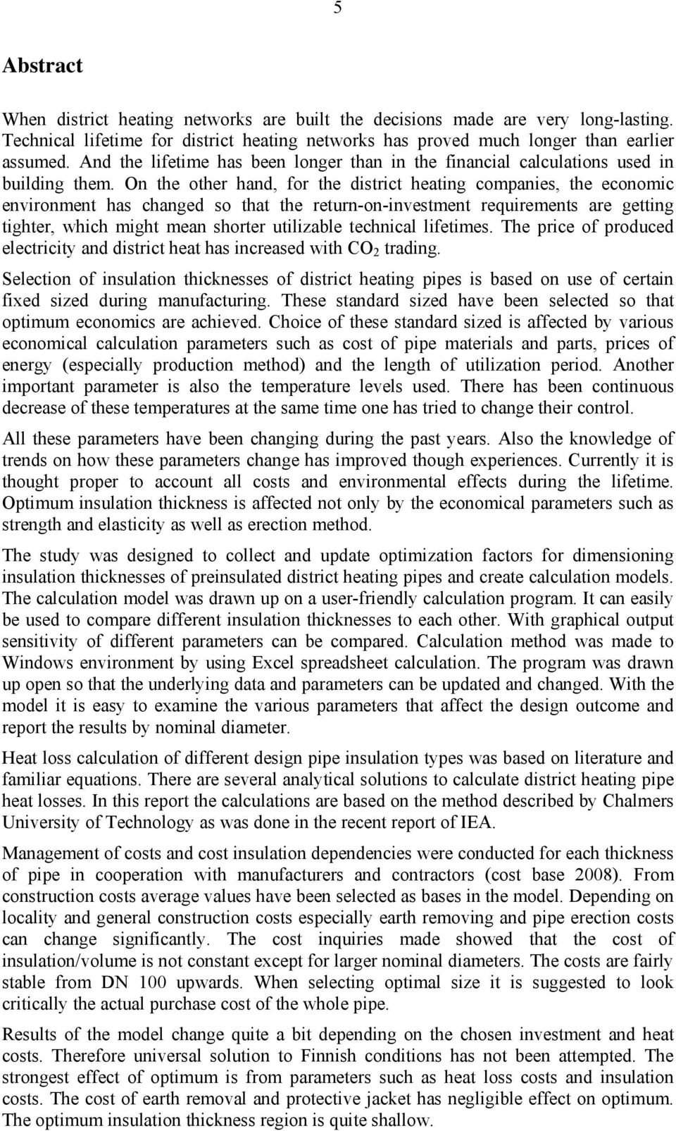 On the othe hand, fo the ditict heating companie, the economic envionment ha changed o that the etun-on-invetment equiement ae getting tighte, which might mean hote utilizable technical lifetime.