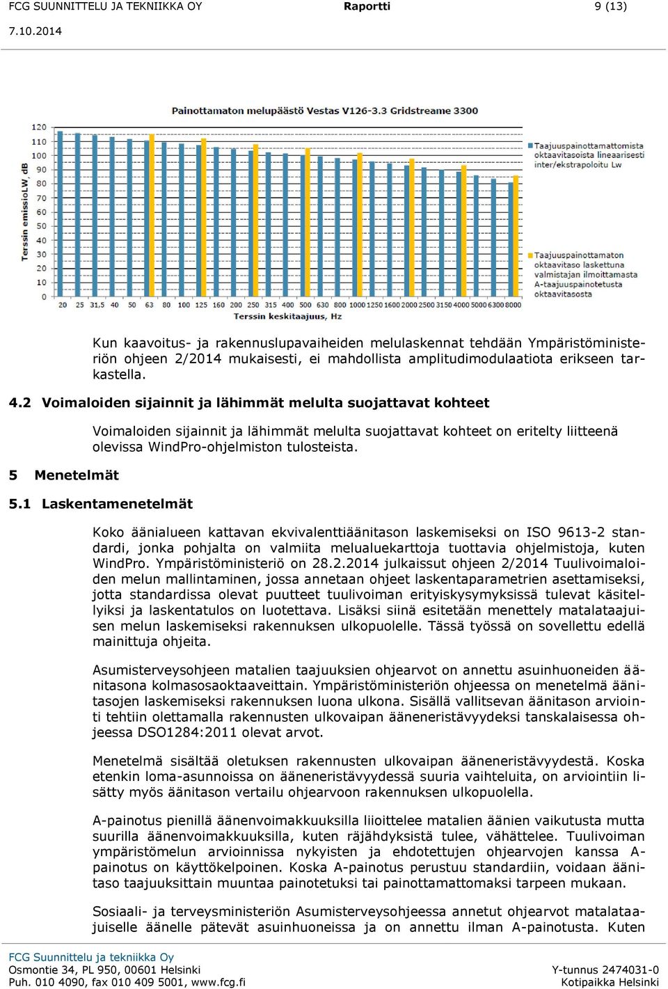 2 Voimaloiden sijainnit ja lähimmät melulta suojattavat kohteet 5 Menetelmät Voimaloiden sijainnit ja lähimmät melulta suojattavat kohteet on eritelty liitteenä olevissa WindPro-ohjelmiston