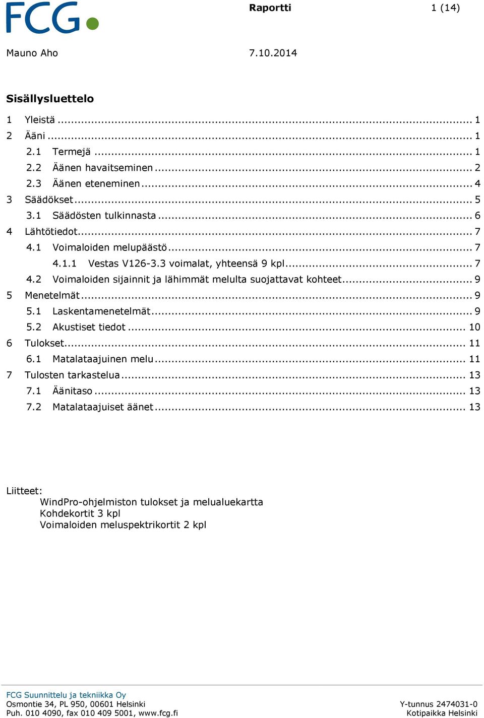.. 9 5 Menetelmät... 9 5.1 Laskentamenetelmät... 9 5.2 Akustiset tiedot... 10 6 Tulokset... 11 6.1 Matalataajuinen melu... 11 7 Tulosten tarkastelua... 13 7.1 Äänitaso.