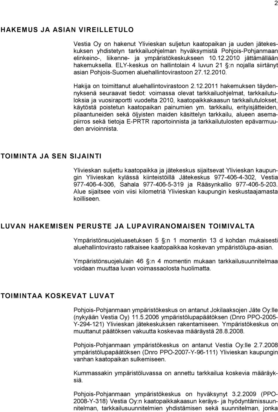 12.2011 hakemuksen täydennyksenä seuraavat tiedot: voimassa olevat tarkkailuohjelmat, tarkkailutuloksia ja vuosiraportti vuodelta 2010, kaatopaikkakaasun tarkkailutulokset, käytöstä poistetun