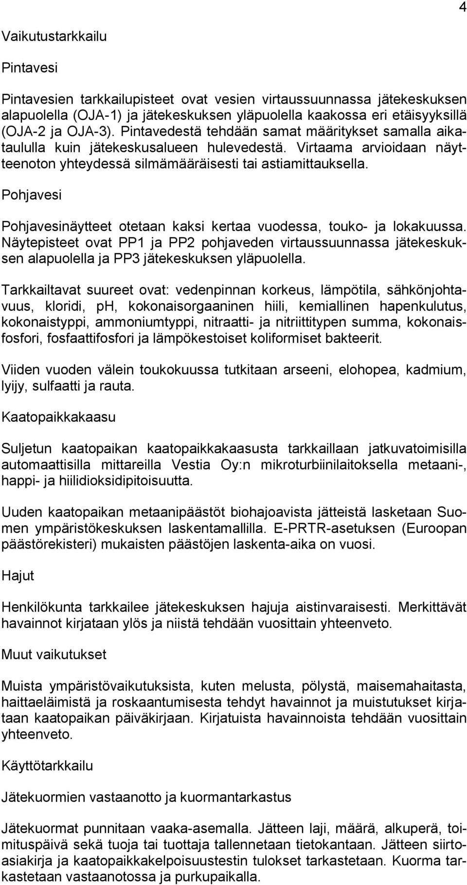 Pohjavesi Pohjavesinäytteet otetaan kaksi kertaa vuodessa, touko- ja lokakuussa. Näytepisteet ovat PP1 ja PP2 pohjaveden virtaussuunnassa jätekeskuksen alapuolella ja PP3 jätekeskuksen yläpuolella.