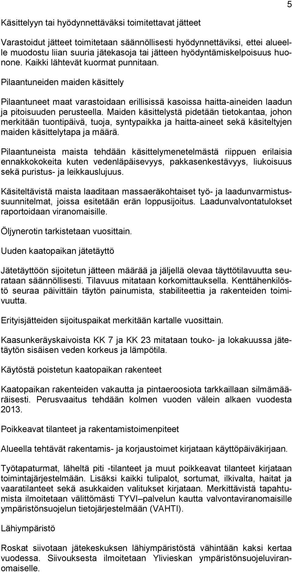 Maiden käsittelystä pidetään tietokantaa, johon merkitään tuontipäivä, tuoja, syntypaikka ja haitta-aineet sekä käsiteltyjen maiden käsittelytapa ja määrä.