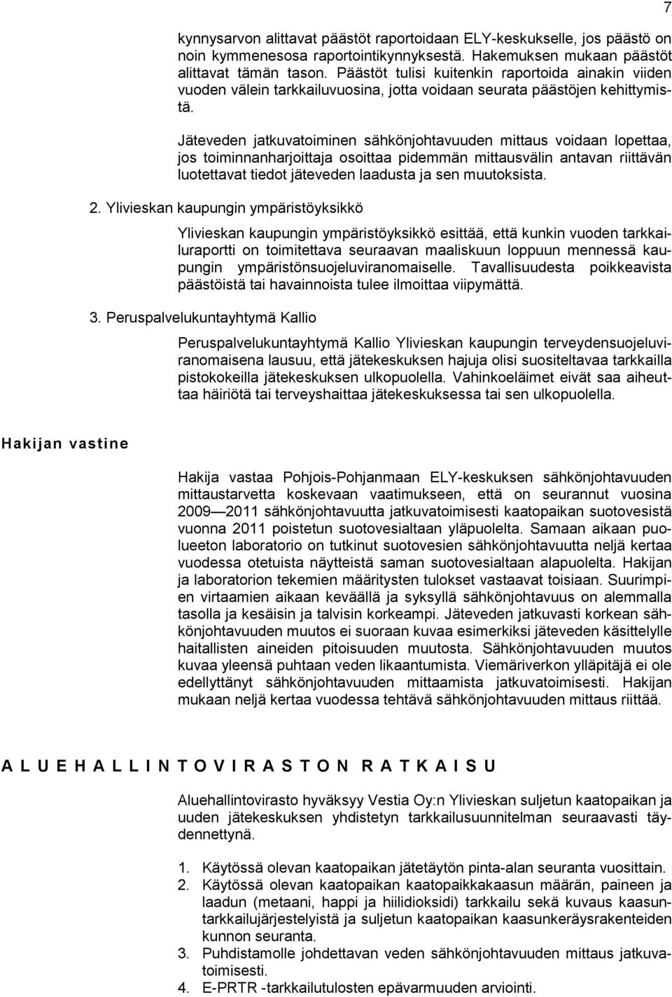 Jäteveden jatkuvatoiminen sähkönjohtavuuden mittaus voidaan lopettaa, jos toiminnanharjoittaja osoittaa pidemmän mittausvälin antavan riittävän luotettavat tiedot jäteveden laadusta ja sen