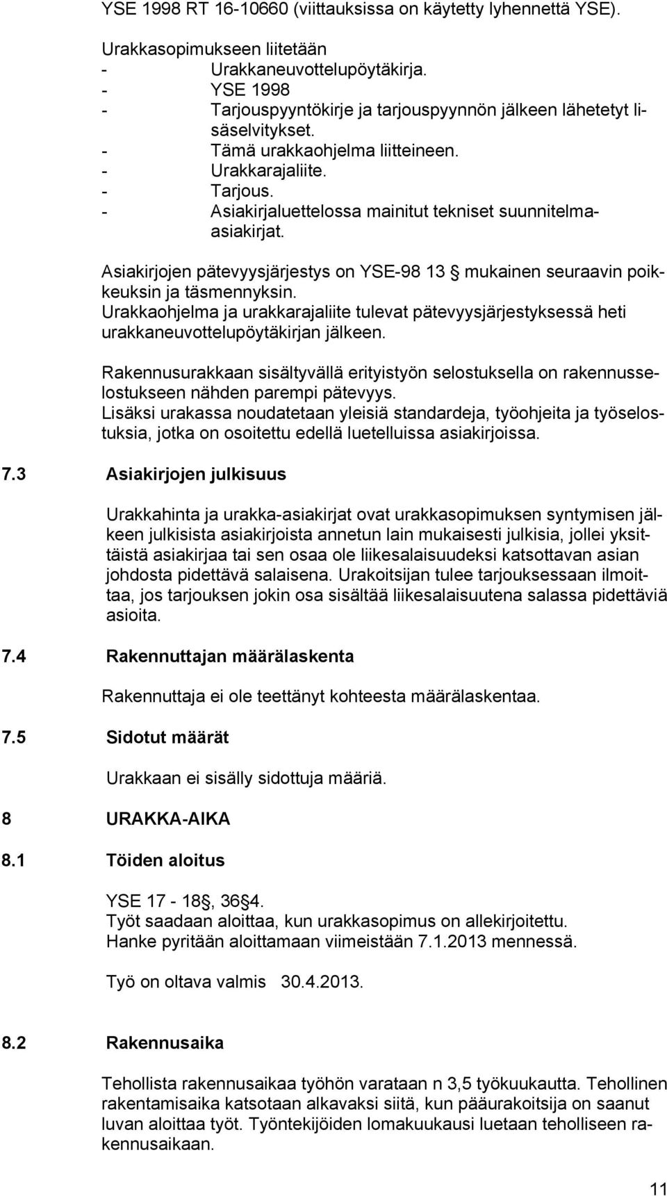Asiakirjojen pätevyysjärjestys on YSE-98 13 mukainen seuraavin poikkeuksin ja täsmennyksin. Urakkaohjelma ja urakkarajaliite tulevat pätevyysjärjestyksessä heti urakkaneuvottelupöytäkirjan jälkeen.