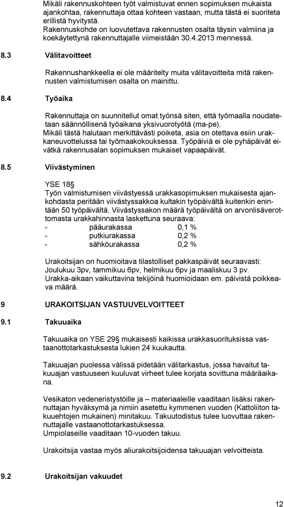 4 Työaika Rakennushankkeella ei ole määritelty muita välitavoitteita mitä rakennusten valmistumisen osalta on mainittu.