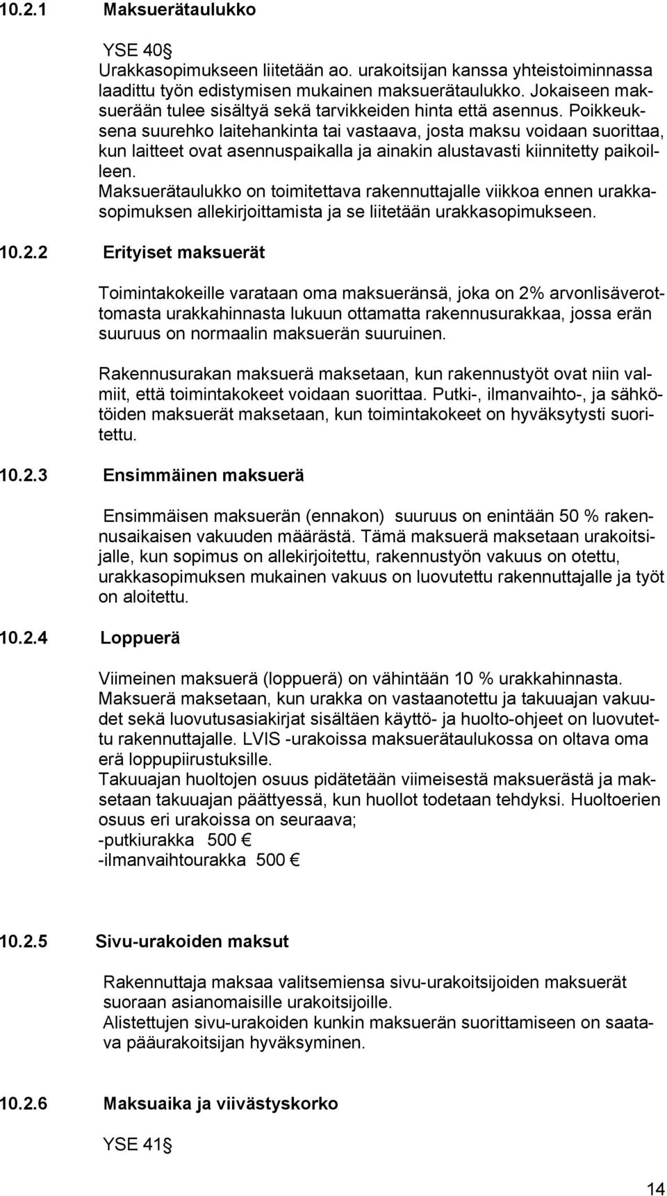 Poikkeuksena suurehko laitehankinta tai vastaava, josta maksu voidaan suorittaa, kun laitteet ovat asennuspaikalla ja ainakin alustavasti kiinnitetty paikoilleen.