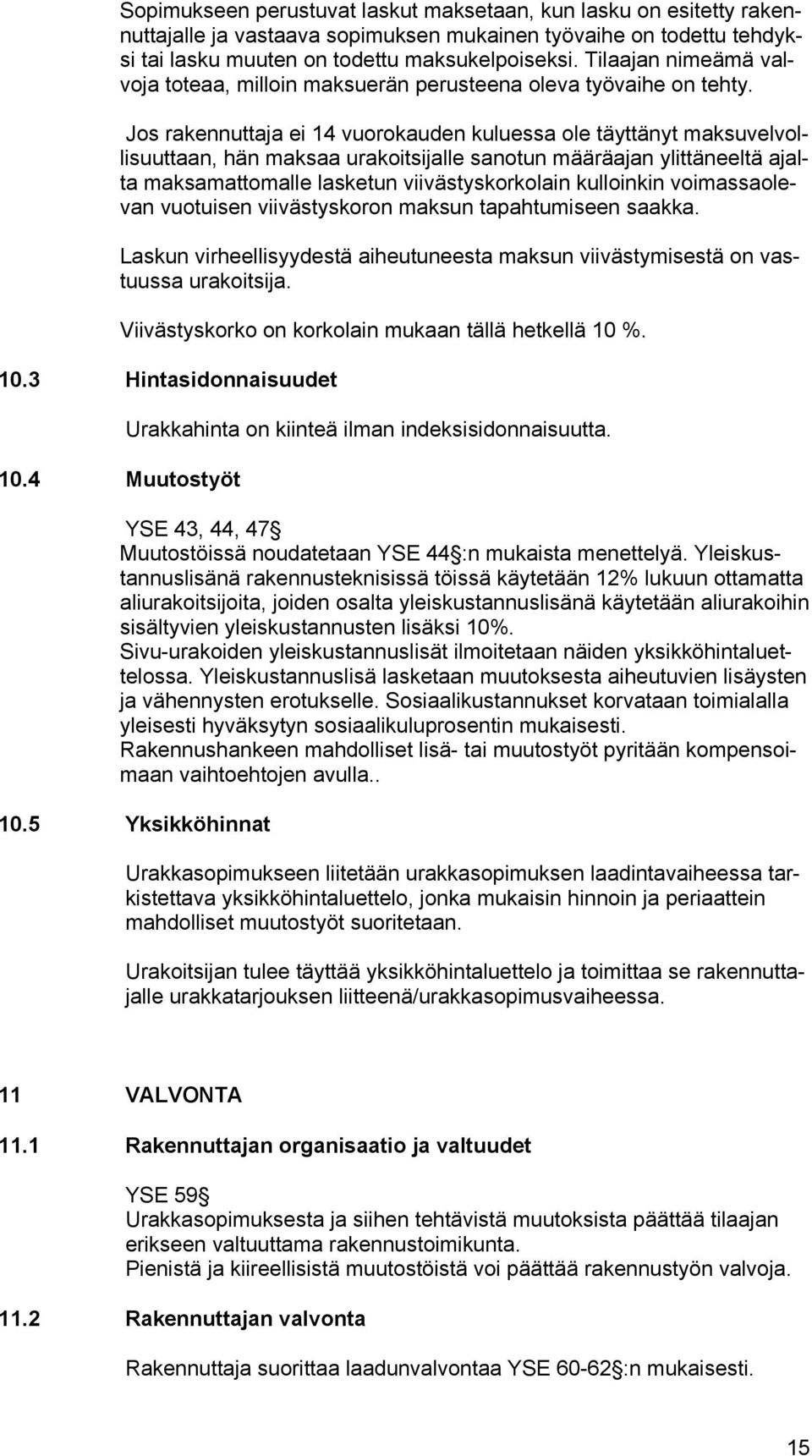 Jos rakennuttaja ei 14 vuorokauden kuluessa ole täyttänyt maksuvelvollisuuttaan, hän maksaa urakoitsijalle sanotun määräajan ylittäneeltä ajalta maksamattomalle lasketun viivästyskorkolain kulloinkin