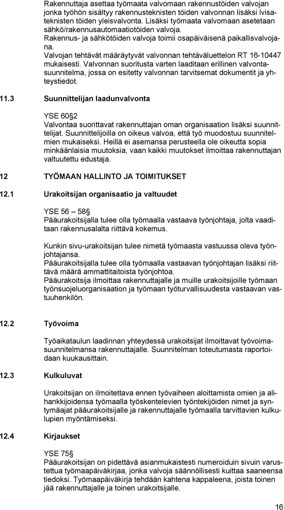 Valvojan tehtävät määräytyvät valvonnan tehtäväluettelon RT 16-10447 mukaisesti.