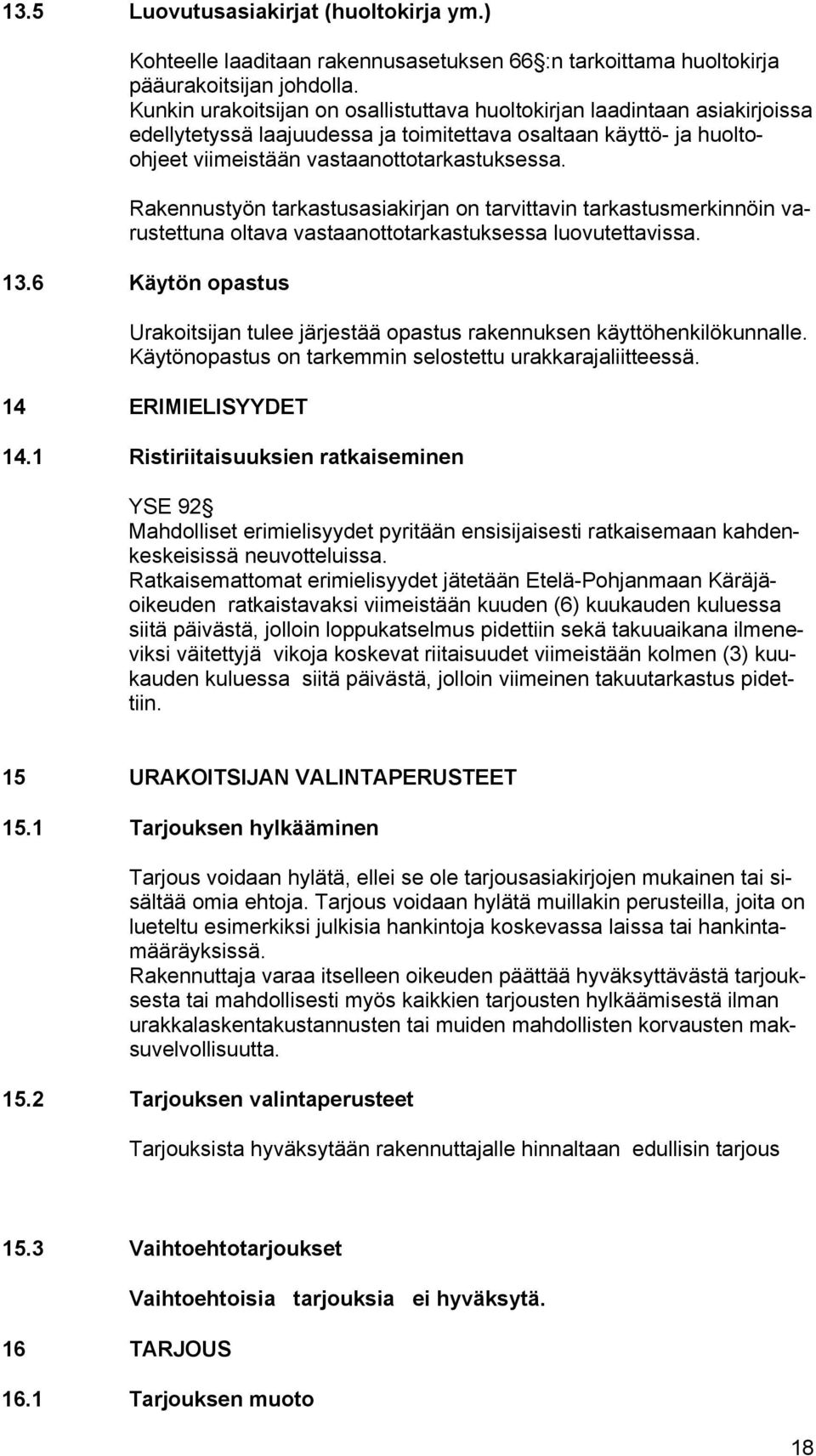 Rakennustyön tarkastusasiakirjan on tarvittavin tarkastusmerkinnöin varustettuna oltava vastaanottotarkastuksessa luovutettavissa. 13.
