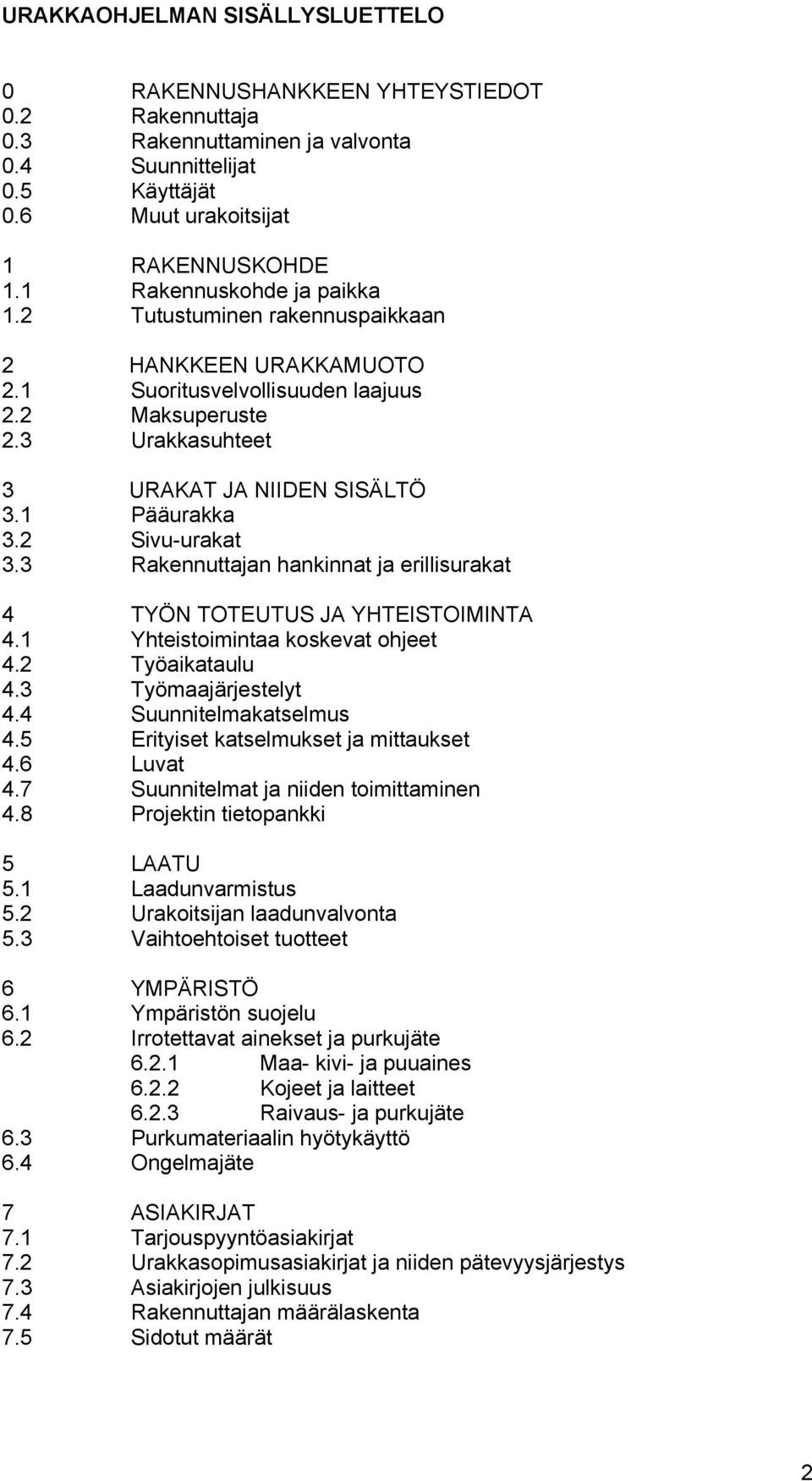 2 Sivu-urakat 3.3 Rakennuttajan hankinnat ja erillisurakat 4 TYÖN TOTEUTUS JA YHTEISTOIMINTA 4.1 Yhteistoimintaa koskevat ohjeet 4.2 Työaikataulu 4.3 Työmaajärjestelyt 4.4 Suunnitelmakatselmus 4.