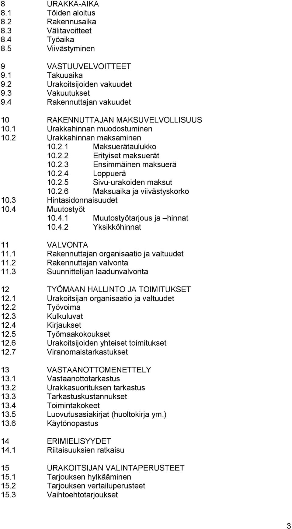 2.4 Loppuerä 10.2.5 Sivu-urakoiden maksut 10.2.6 Maksuaika ja viivästyskorko 10.3 Hintasidonnaisuudet 10.4 Muutostyöt 10.4.1 Muutostyötarjous ja hinnat 10.4.2 Yksikköhinnat 11 VALVONTA 11.