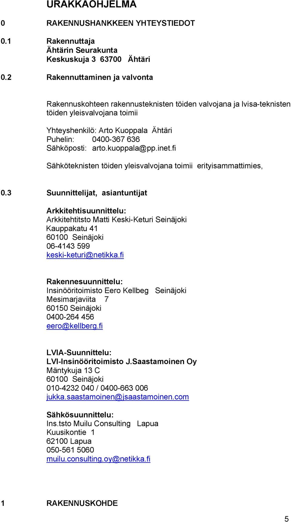 arto.kuoppala@pp.inet.fi Sähköteknisten töiden yleisvalvojana toimii erityisammattimies, 0.