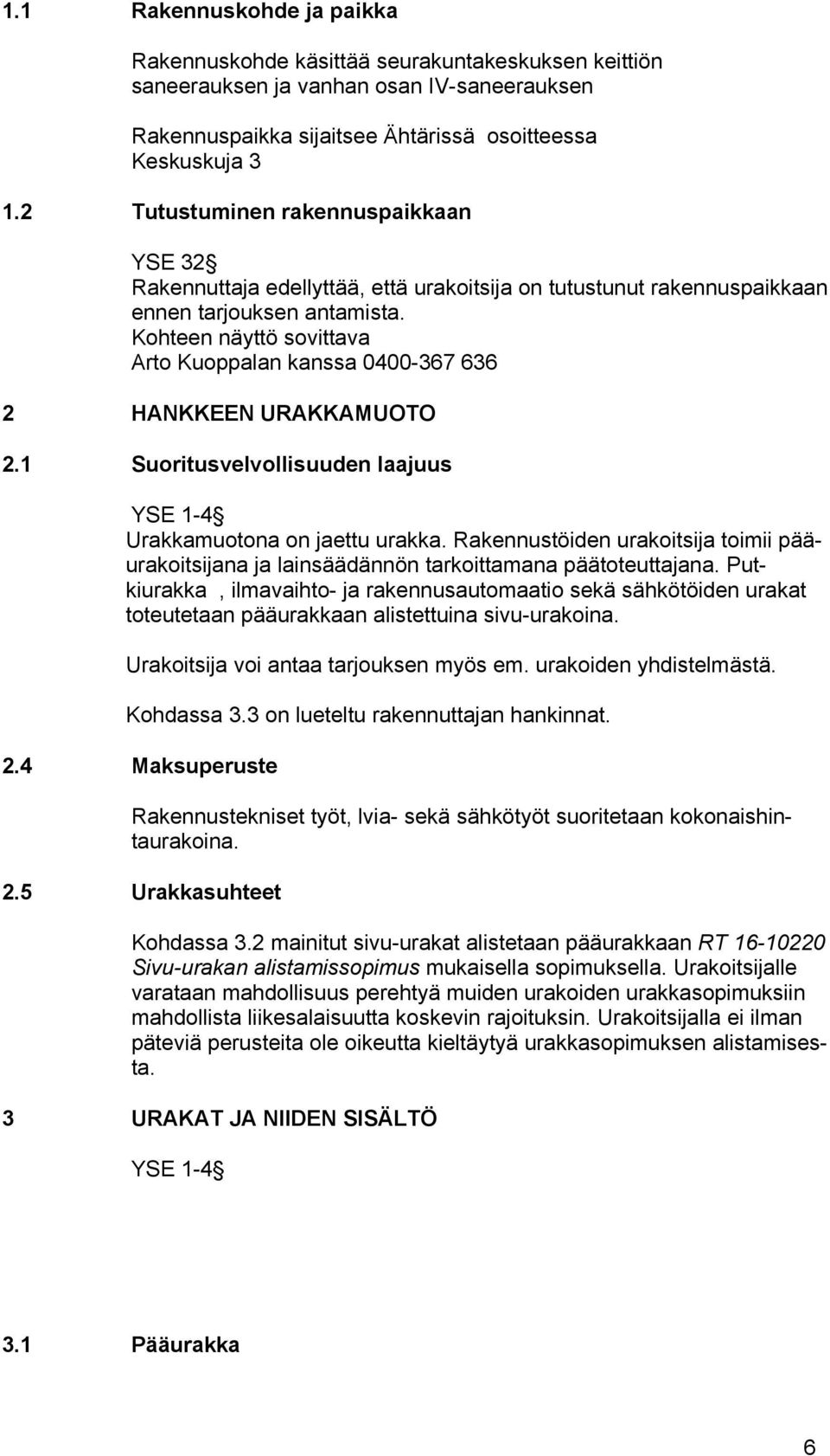 Kohteen näyttö sovittava Arto Kuoppalan kanssa 0400-367 636 2 HANKKEEN URAKKAMUOTO 2.1 Suoritusvelvollisuuden laajuus YSE 1-4 Urakkamuotona on jaettu urakka.