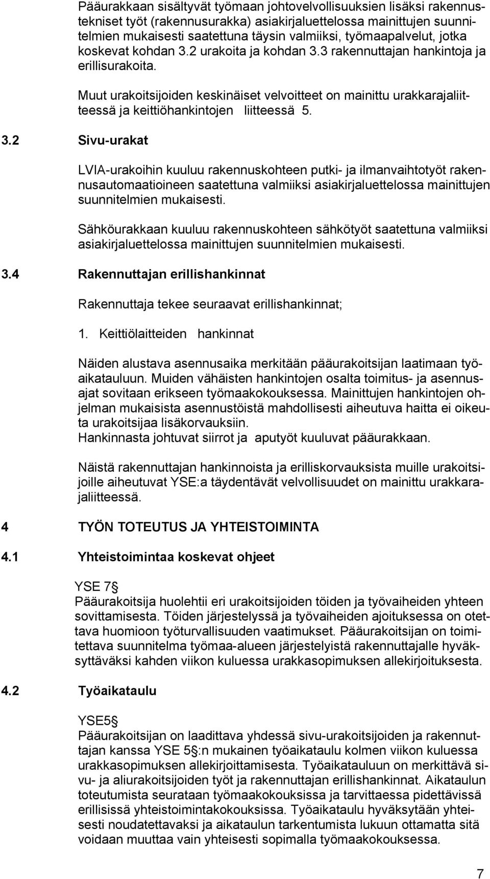 Muut urakoitsijoiden keskinäiset velvoitteet on mainittu urakkarajaliitteessä ja keittiöhankintojen liitteessä 5.