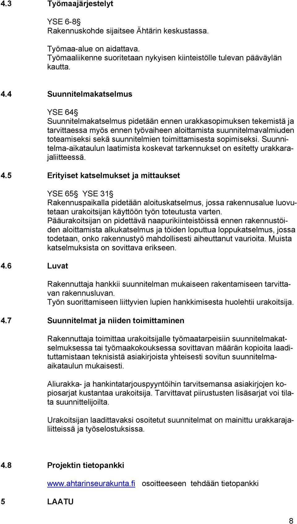 toimittamisesta sopimiseksi. Suunnitelma-aikataulun laatimista koskevat tarkennukset on esitetty urakkarajaliitteessä. 4.5 Erityiset katselmukset ja mittaukset 4.