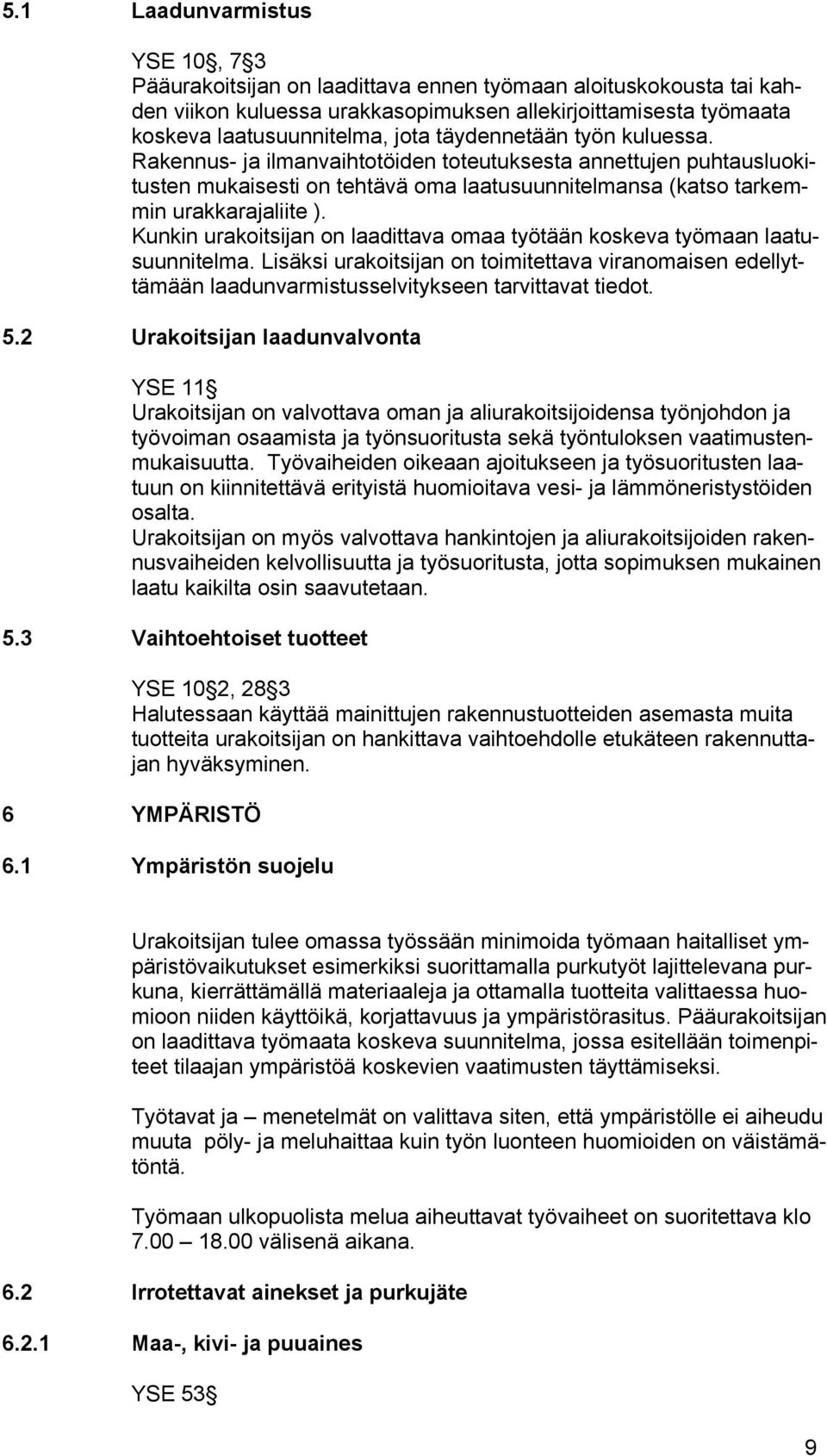 Kunkin urakoitsijan on laadittava omaa työtään koskeva työmaan laatusuunnitelma. Lisäksi urakoitsijan on toimitettava viranomaisen edellyttämään laadunvarmistusselvitykseen tarvittavat tiedot. 5.