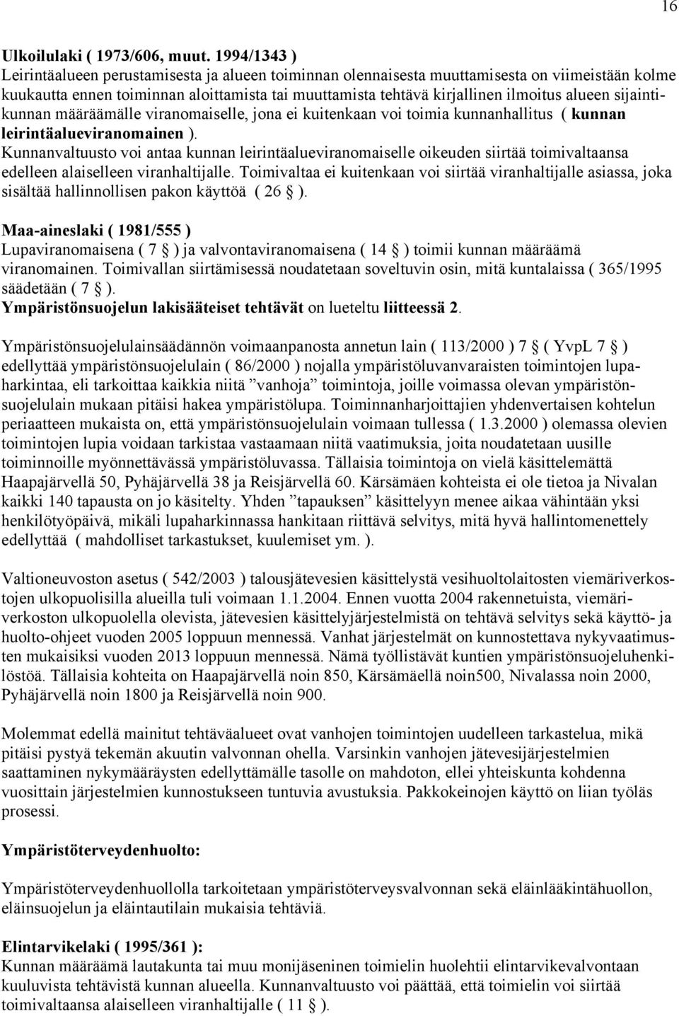 alueen sijaintikunnan määräämälle viranomaiselle, jona ei kuitenkaan voi toimia kunnanhallitus ( kunnan leirintäalueviranomainen ).