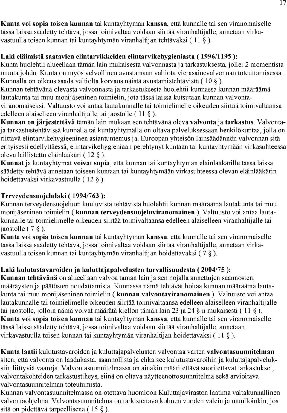 Laki eläimistä saatavien elintarvikkeiden elintarvikehygieniasta ( 1996/1195 ): Kunta huolehtii alueellaan tämän lain mukaisesta valvonnasta ja tarkastuksesta, jollei 2 momentista muuta johdu.