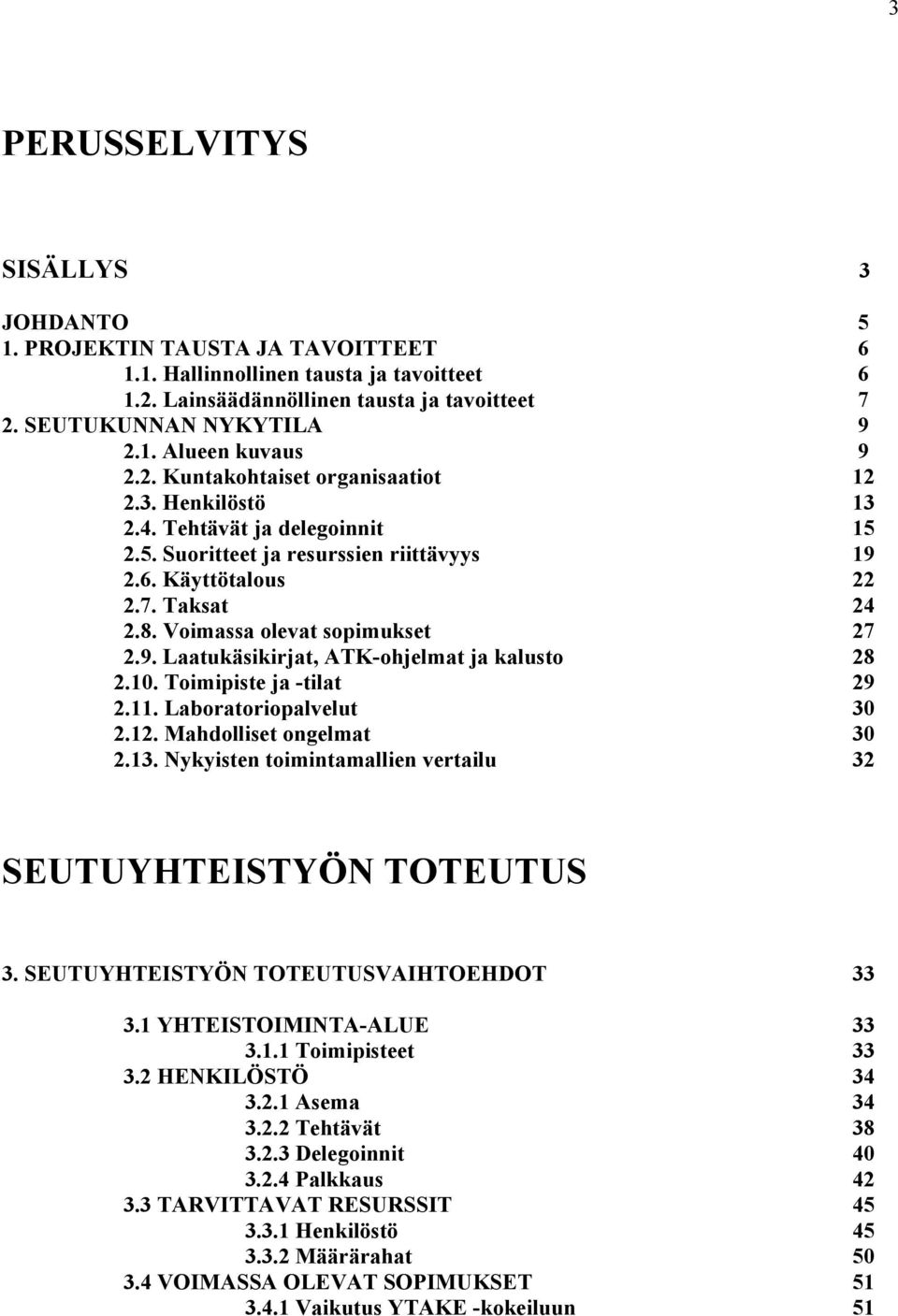 Voimassa olevat sopimukset 27 2.9. Laatukäsikirjat, ATK-ohjelmat ja kalusto 28 2.10. Toimipiste ja -tilat 29 2.11. Laboratoriopalvelut 30 2.12. Mahdolliset ongelmat 30 2.13.