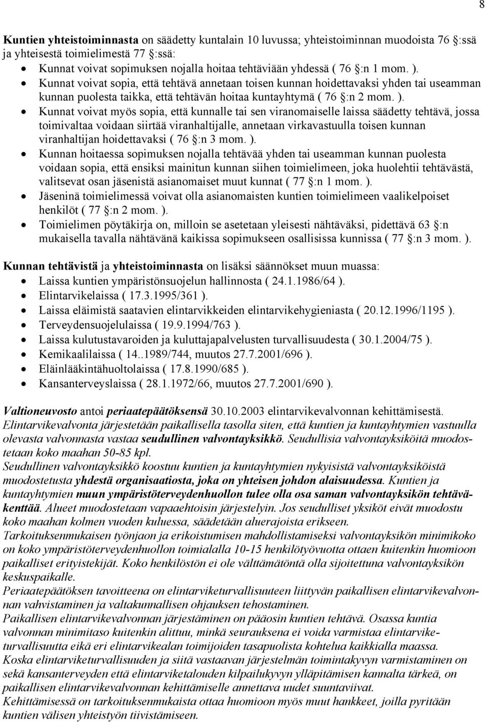 Kunnat voivat sopia, että tehtävä annetaan toisen kunnan hoidettavaksi yhden tai useamman kunnan puolesta taikka, että tehtävän hoitaa kuntayhtymä ( 76 :n 2 mom. ).