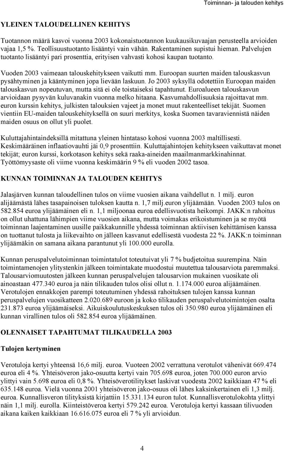 Vuoden 2003 vaimeaan talouskehitykseen vaikutti mm. Euroopan suurten maiden talouskasvun pysähtyminen ja kääntyminen jopa lievään laskuun.