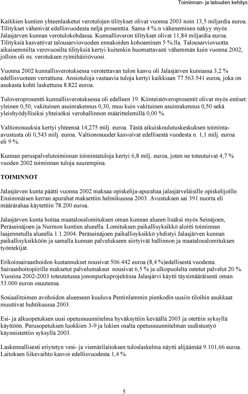 Talousarviovuotta aikaisemmilta verovuosilta tilityksiä kertyi kuitenkin huomattavasti vähemmän kuin vuonna 2002, jolloin oli ns. verotuksen rytmihäiriövuosi.