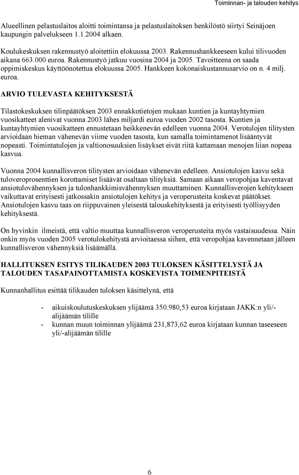 Tavoitteena on saada oppimiskeskus käyttöönotettua elokuussa 2005. Hankkeen kokonaiskustannusarvio on n. 4 milj. euroa.