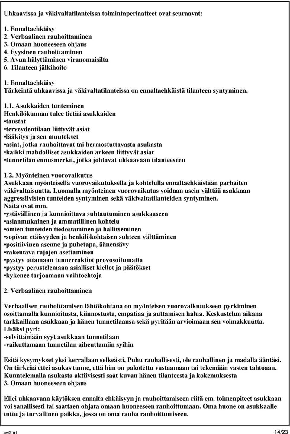 Ennaltaehkäisy Tärkeintä uhkaavissa ja väkivaltatilanteissa on ennaltaehkäistä tilanteen syntyminen. 1.