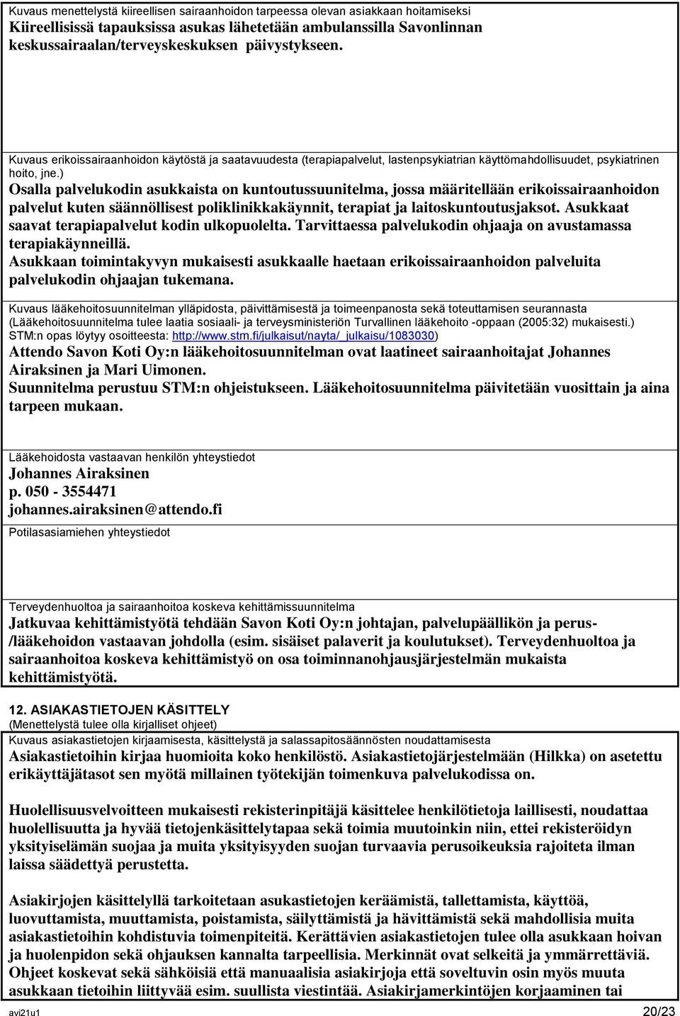 ) Osalla palvelukodin asukkaista on kuntoutussuunitelma, jossa määritellään erikoissairaanhoidon palvelut kuten säännöllisest poliklinikkakäynnit, terapiat ja laitoskuntoutusjaksot.