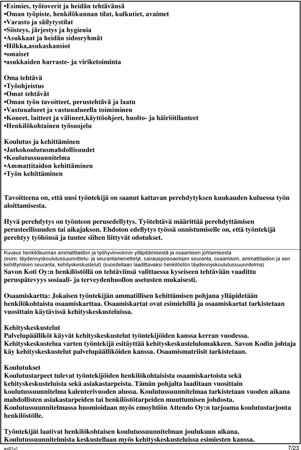 Koneet, laitteet ja välineet,käyttöohjeet, huolto- ja häiriötilanteet Henkilökohtainen työsuojelu Koulutus ja kehittäminen Jatkokoulutusmahdollisuudet Koulutussuunnitelma Ammattitaidon kehittäminen