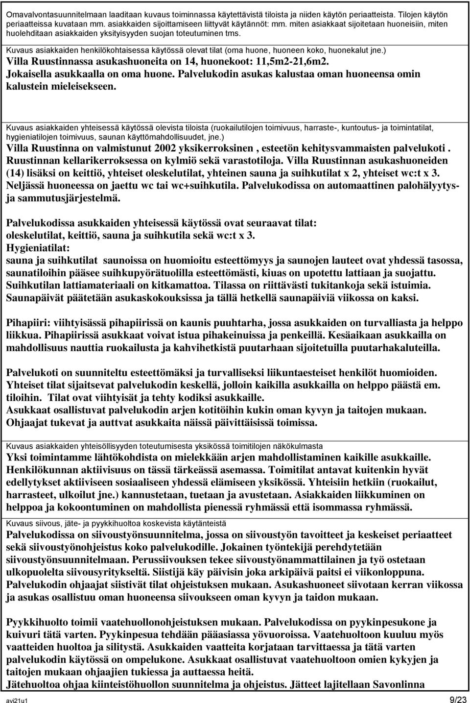 Kuvaus asiakkaiden henkilökohtaisessa käytössä olevat tilat (oma huone, huoneen koko, huonekalut jne.) Villa Ruustinnassa asukashuoneita on 14, huonekoot: 11,5m2-21,6m2.