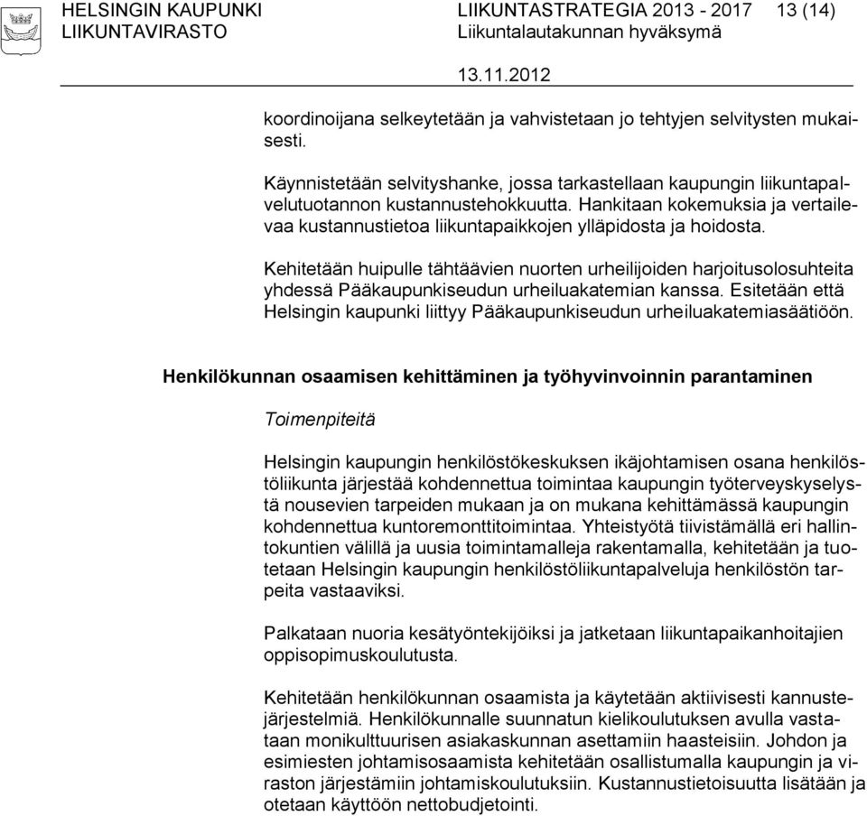 Kehitetään huipulle tähtäävien nuorten urheilijoiden harjoitusolosuhteita yhdessä Pääkaupunkiseudun urheiluakatemian kanssa.