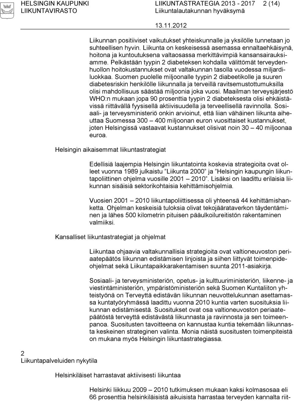 Pelkästään tyypin 2 diabeteksen kohdalla välittömät terveydenhuollon hoitokustannukset ovat valtakunnan tasolla vuodessa miljardiluokkaa.