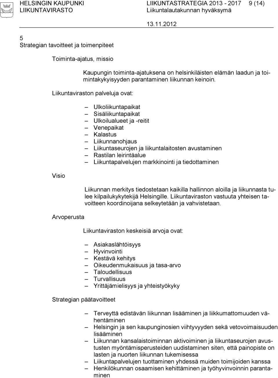 Liikuntaviraston palveluja ovat: Visio Arvoperusta Ulkoliikuntapaikat Sisäliikuntapaikat Ulkoilualueet ja -reitit Venepaikat Kalastus Liikunnanohjaus Liikuntaseurojen ja liikuntalaitosten avustaminen