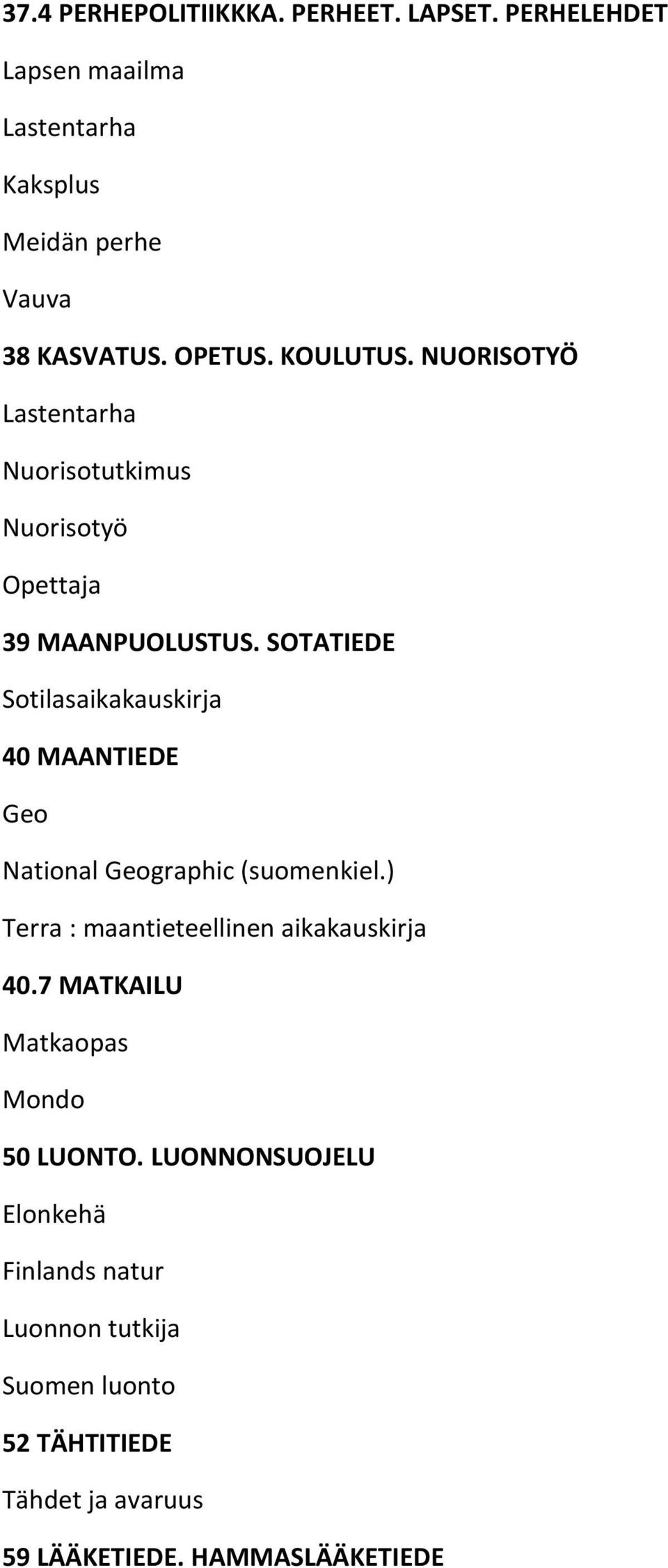 SOTATIEDE Sotilasaikakauskirja 40 MAANTIEDE Geo National Geographic (suomenkiel.) Terra : maantieteellinen aikakauskirja 40.