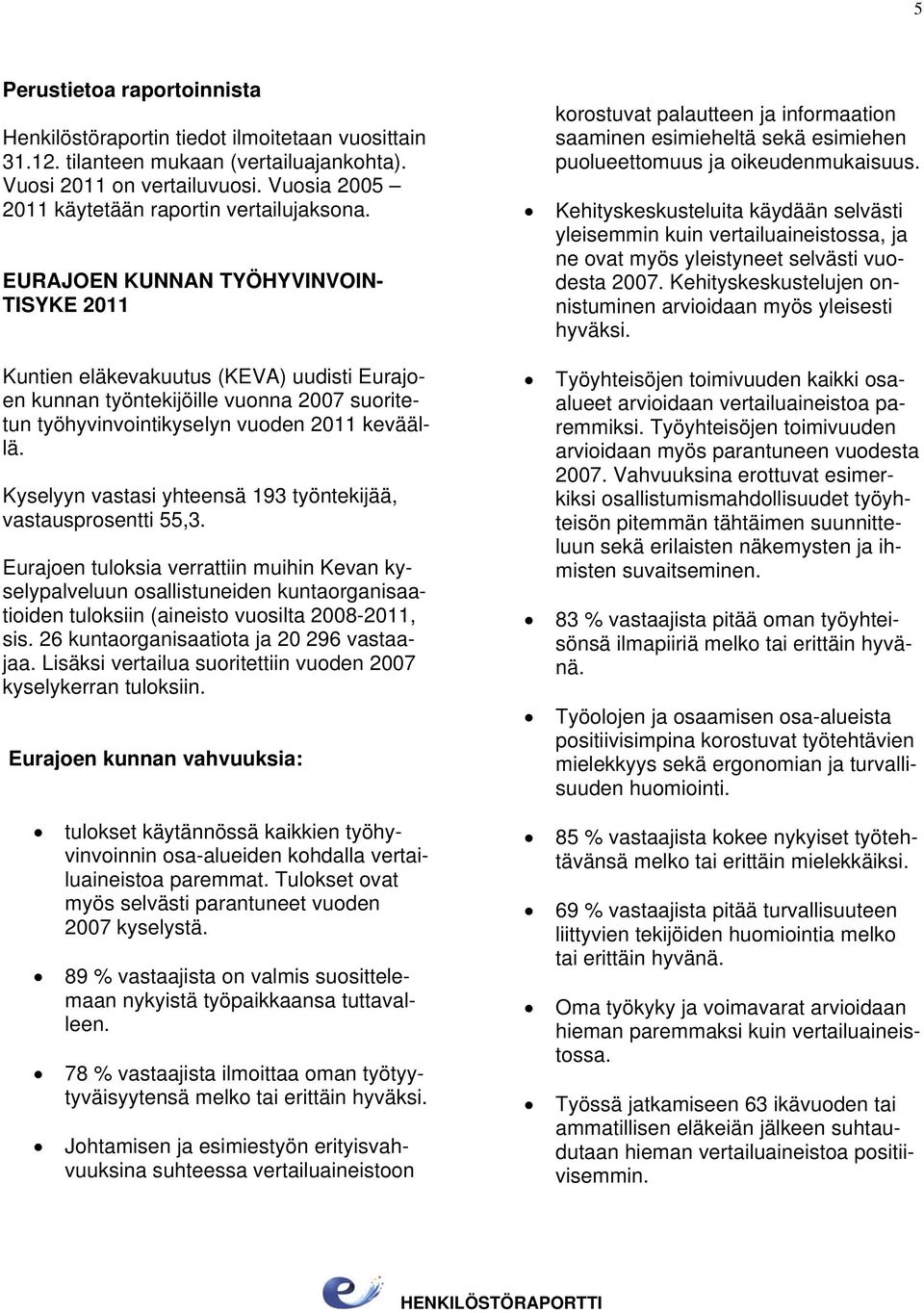 EURAJOEN KUNNAN TYÖHYVINVOIN- TISYKE 2011 Kuntien eläkevakuutus (KEVA) uudisti Eurajoen kunnan työntekijöille vuonna 2007 suoritetun työhyvinvointikyselyn vuoden 2011 keväällä.