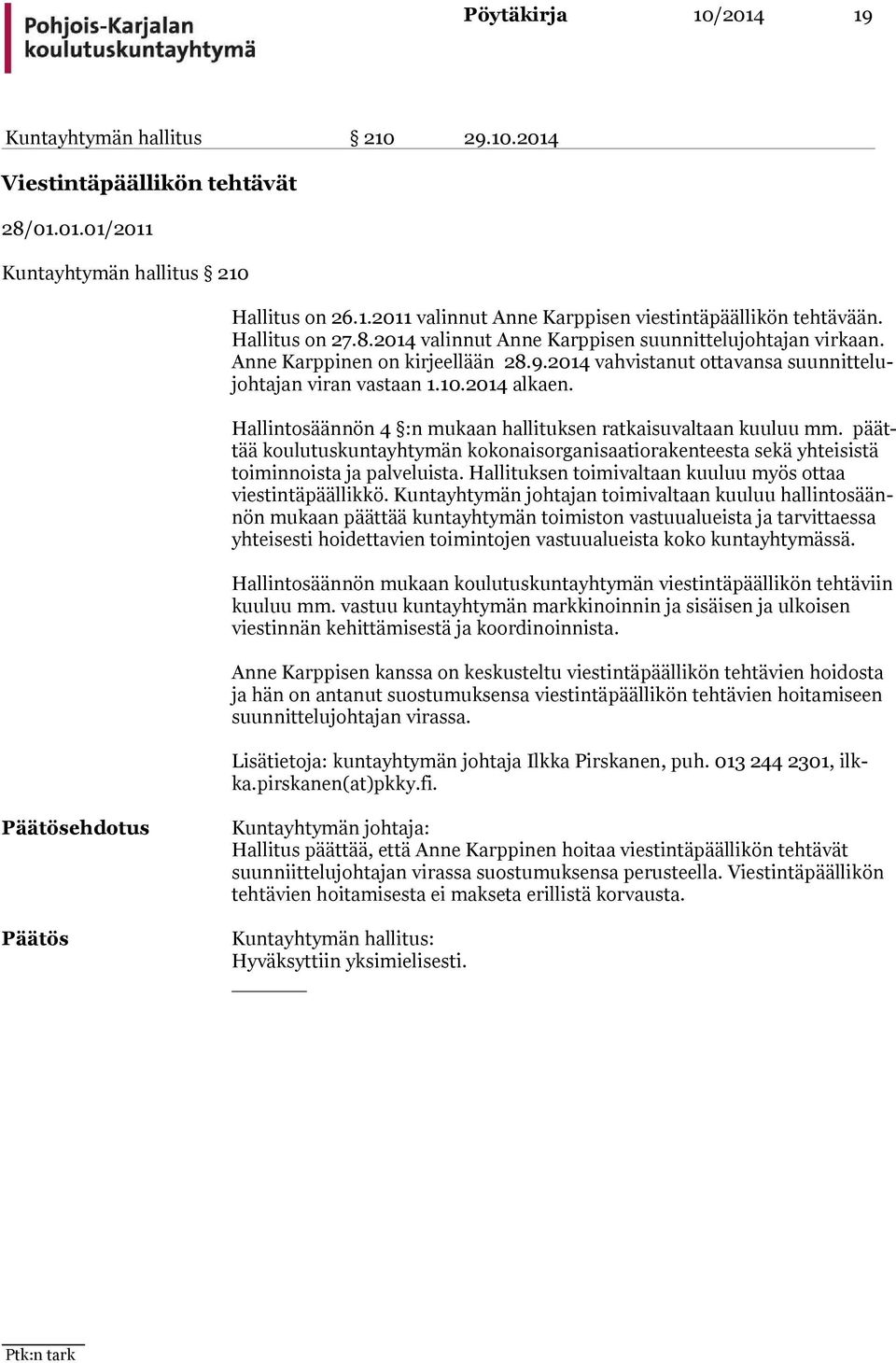 Hallintosäännön 4 :n mukaan hallituksen ratkaisuvaltaan kuuluu mm. päättää koulutuskuntayhtymän kokonaisorganisaatiorakenteesta sekä yh tei sis tä toiminnoista ja palveluista.