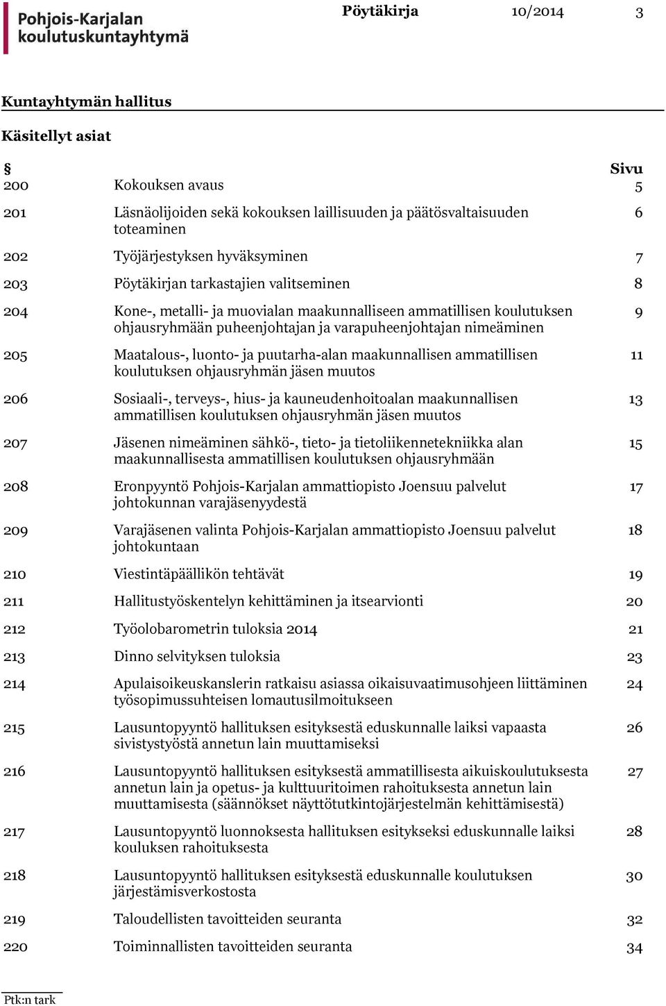 Maatalous-, luonto- ja puutarha-alan maakunnallisen ammatillisen koulutuksen ohjausryhmän jäsen muutos 206 Sosiaali-, terveys-, hius- ja kauneudenhoitoalan maakunnallisen ammatillisen koulutuksen