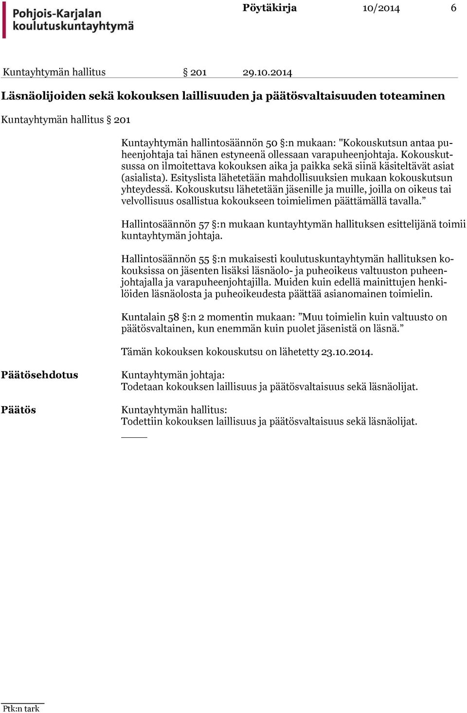 2014 Läsnäolijoiden sekä kokouksen laillisuuden ja päätösvaltaisuuden toteaminen Kuntayhtymän hallitus 201 Kuntayhtymän hallintosäännön 50 :n mukaan: "Kokouskutsun antaa puheenjohtaja tai hänen