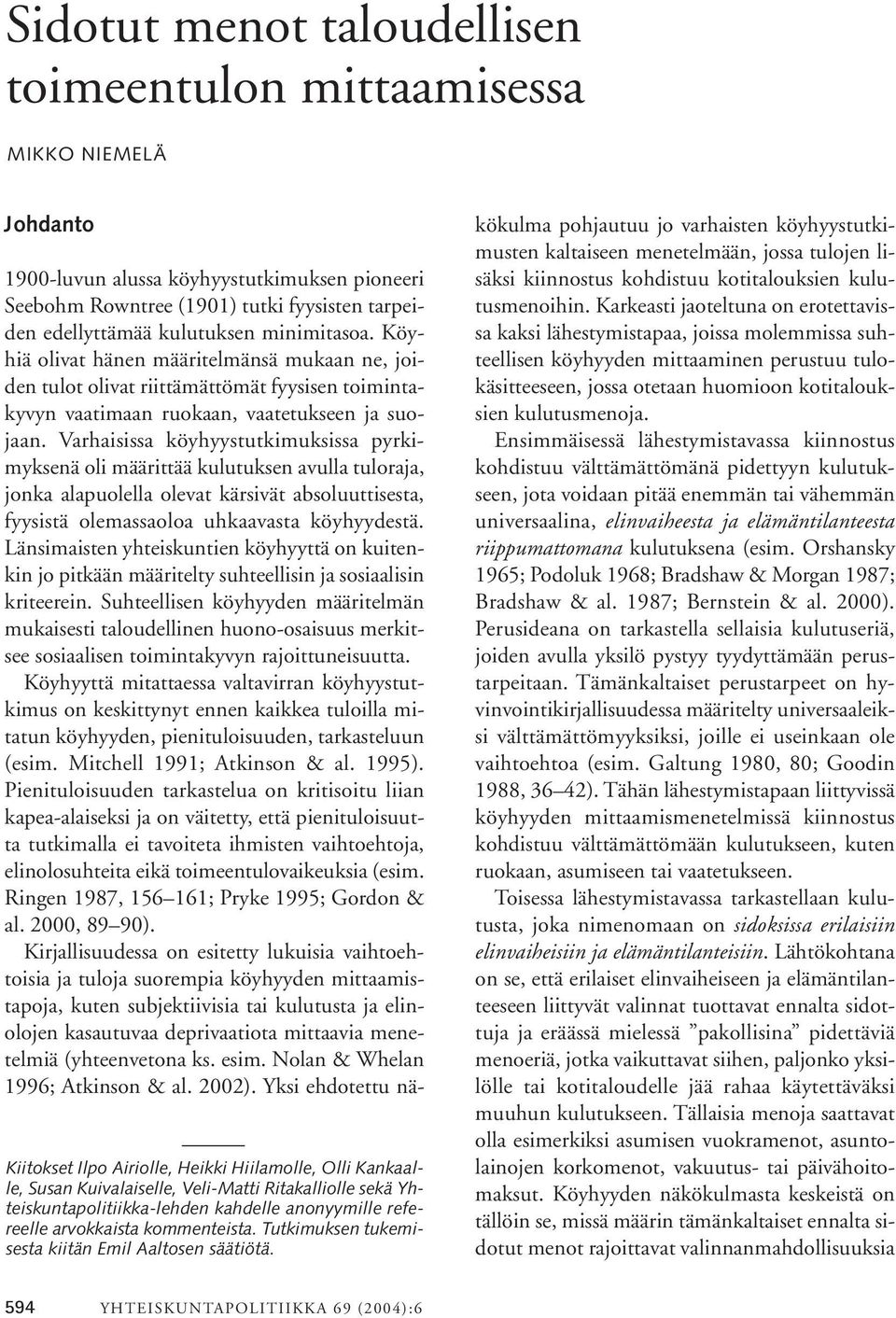 1900-luvun alussa köyhyystutkimuksen pioneeri Seebohm Rowntree (1901) tutki fyysisten tarpeiden edellyttämää kulutuksen minimitasoa.