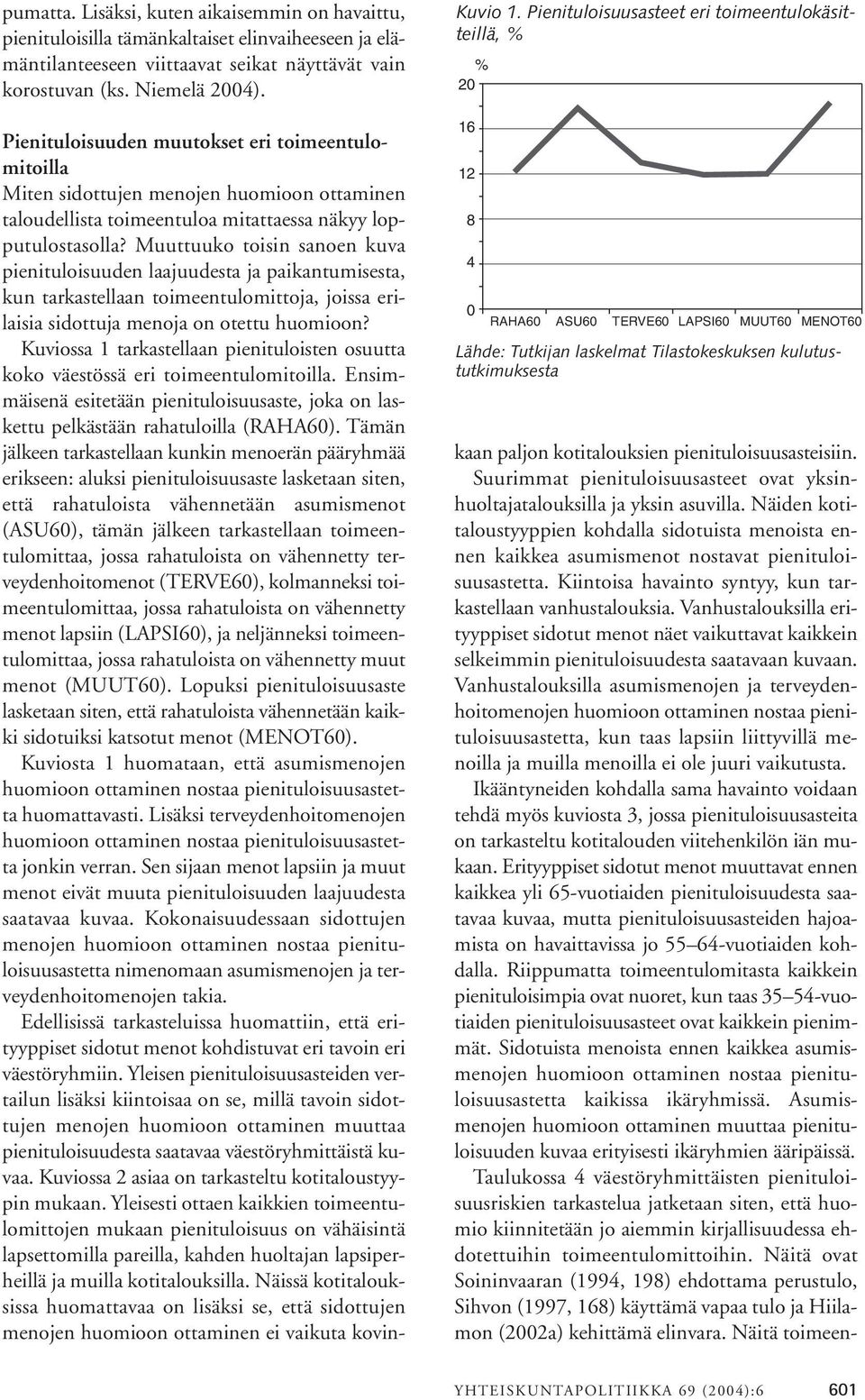 kulutustutkimuksesta kulutustutkimuksesta Pienituloisuuden muutokset eri toimeentulomitoilla Miten sidottujen menojen huomioon ottaminen taloudellista toimeentuloa mitattaessa näkyy lopputulostasolla?