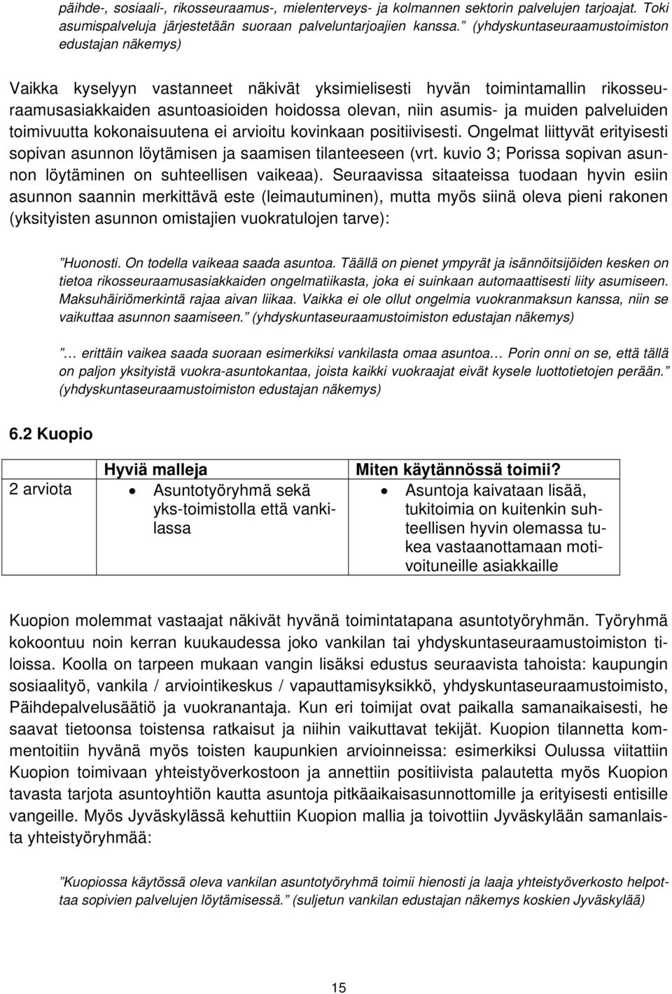 muiden palveluiden toimivuutta kokonaisuutena ei arvioitu kovinkaan positiivisesti. Ongelmat liittyvät erityisesti sopivan asunnon löytämisen ja saamisen tilanteeseen (vrt.