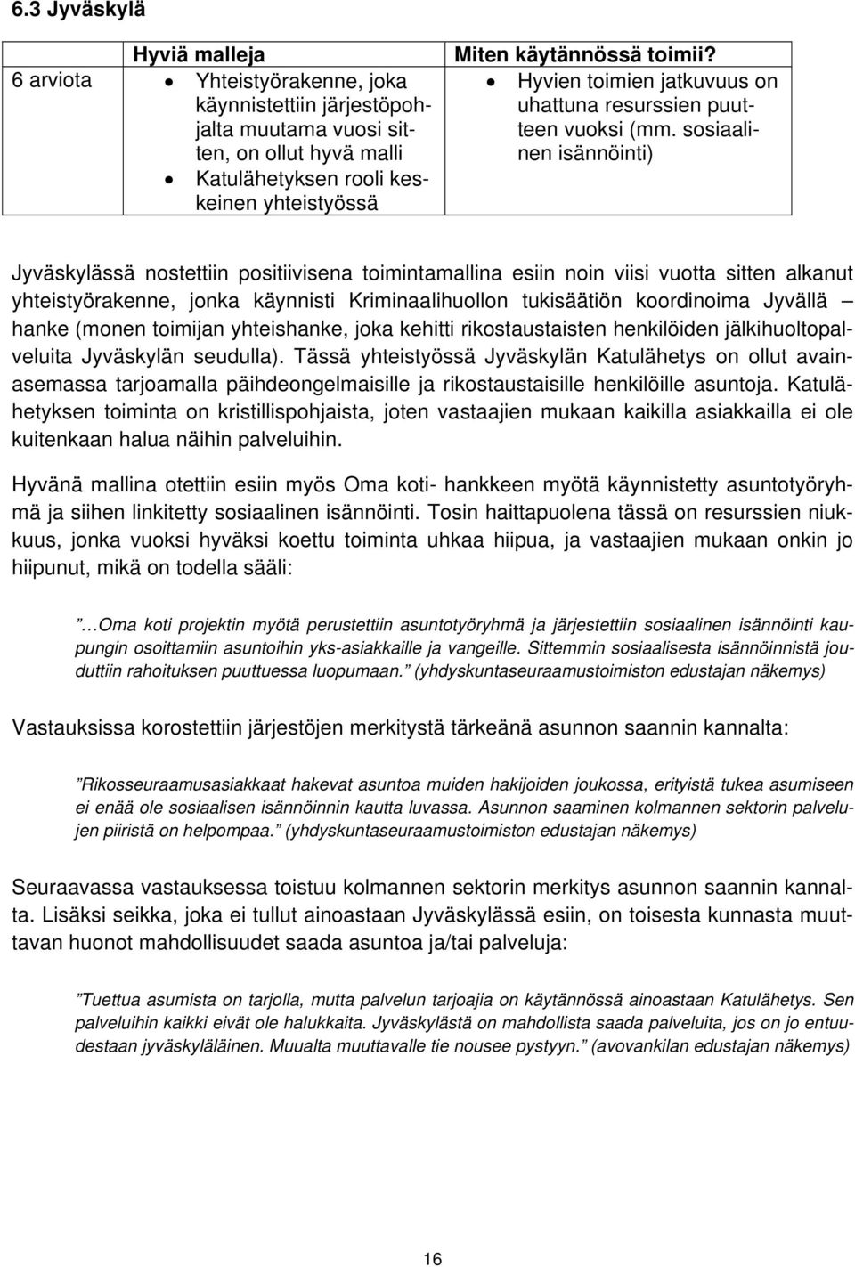 sosiaalinen isännöinti) Jyväskylässä nostettiin positiivisena toimintamallina esiin noin viisi vuotta sitten alkanut yhteistyörakenne, jonka käynnisti Kriminaalihuollon tukisäätiön koordinoima