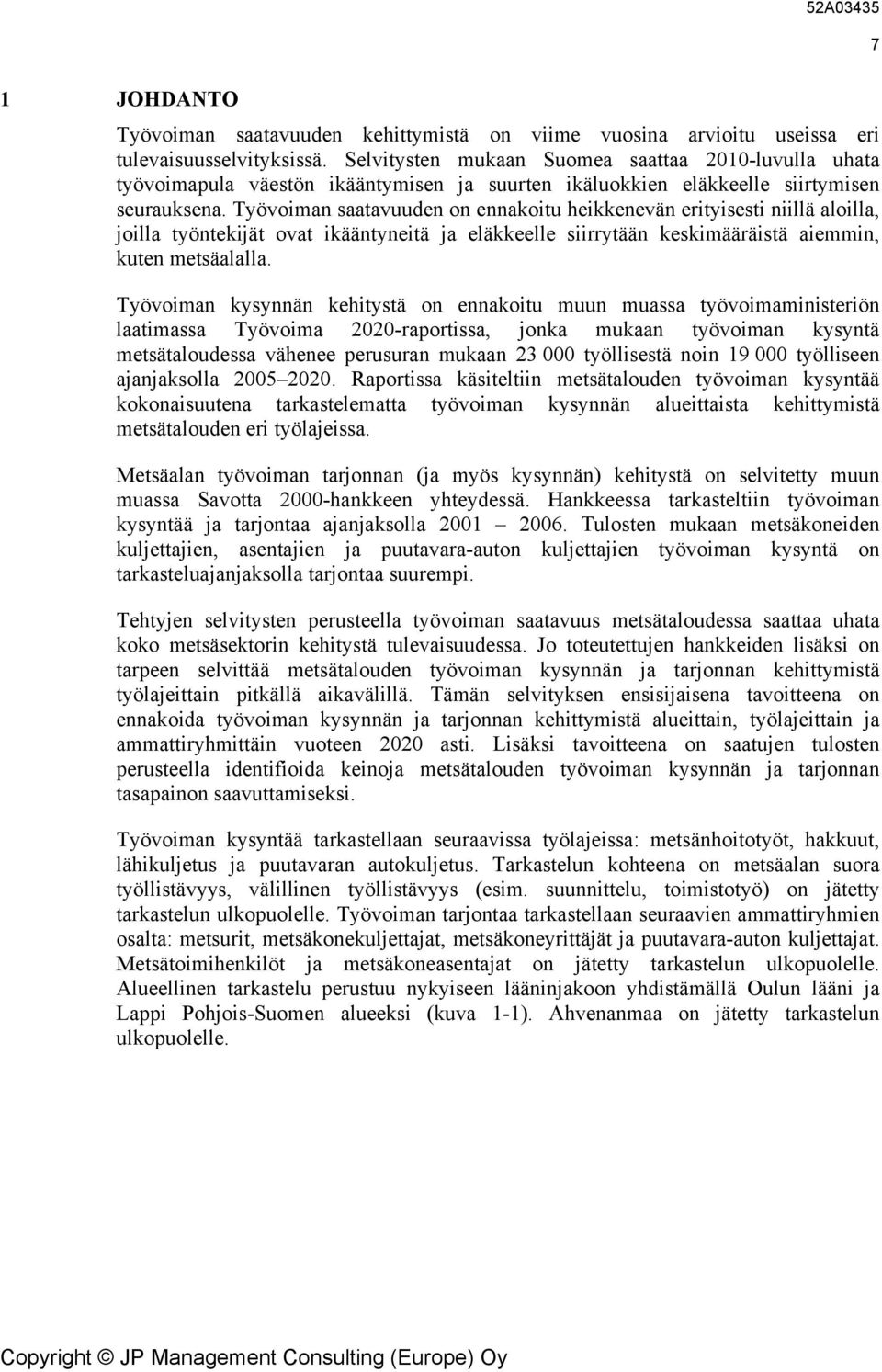 Työvoiman saatavuuden on ennakoitu heikkenevän erityisesti niillä aloilla, joilla työntekijät ovat ikääntyneitä ja eläkkeelle siirrytään keskimääräistä aiemmin, kuten metsäalalla.