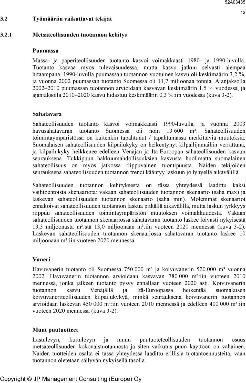 1990-luvulla puumassan tuotannon vuotuinen kasvu oli keskimäärin 3,2 %, ja vuonna 2002 puumassan tuotanto Suomessa oli 11,7 miljoonaa tonnia.