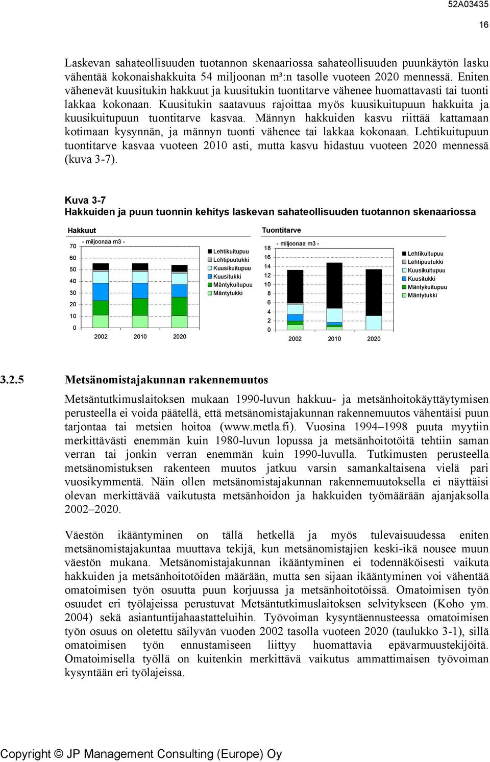 Kuusitukin saatavuus rajoittaa myös kuusikuitupuun hakkuita ja kuusikuitupuun tuontitarve kasvaa.