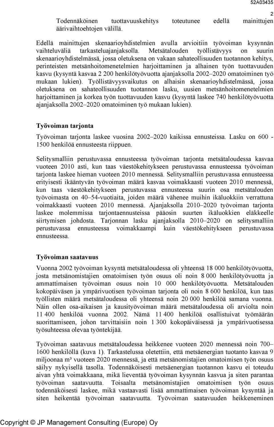 Metsätalouden työllistävyys on suurin skenaarioyhdistelmässä, jossa oletuksena on vakaan sahateollisuuden tuotannon kehitys, perinteisten metsänhoitomenetelmien harjoittaminen ja alhainen työn